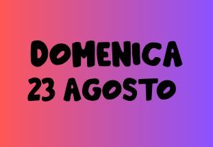 DOMENICA 23 AGOSTO
