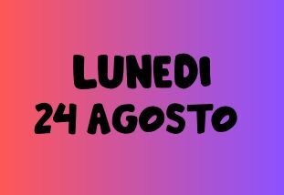 LUNEDI 24 AGOSTO 2026